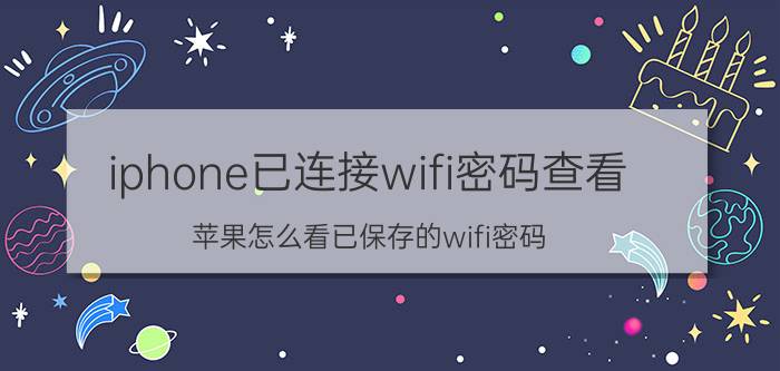 iphone已连接wifi密码查看 苹果怎么看已保存的wifi密码？